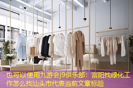 九游会j9俱乐部：富阳找绿化工作怎么找汕头市