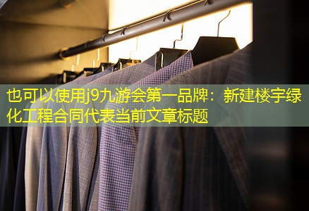 j9九游会第一品牌：新建楼宇绿化工程合同